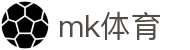 MK体育中国官网首页 - 体育赛事内容平台"